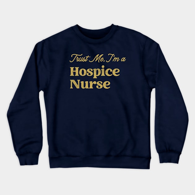 Hospice Nurse -Trust Me - Design Crewneck Sweatshirt by best-vibes-only